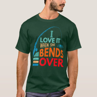 Camiseta I Love It When She Bends Over Fish Fishing Fisherm
