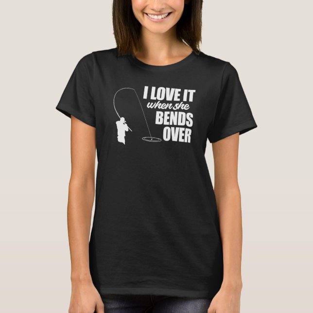 Camiseta I Love It When She Bends Over Fishing  Fisher (Frente)