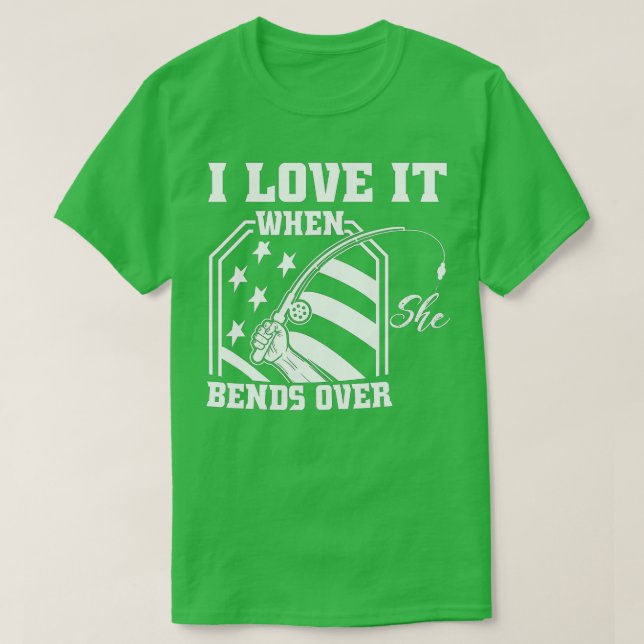 Camiseta I Love It When She Bends Over Funny Fishing Fisher (Frente do Design)