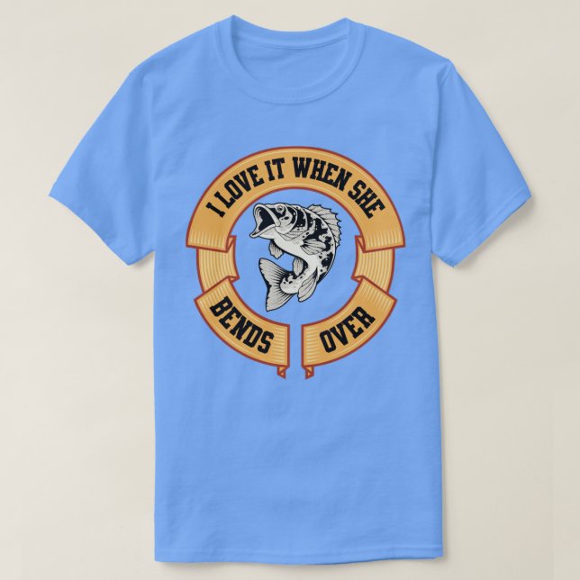 Camiseta I Love It When She Bends Over Funny Fishing Lover  (Frente do Design)