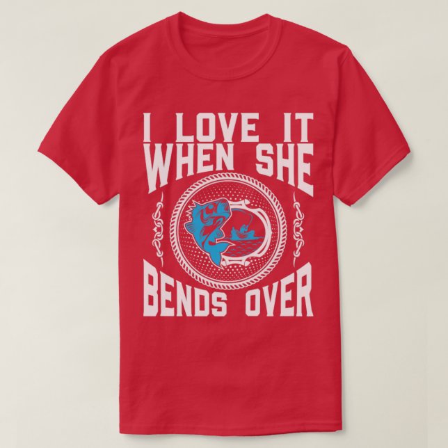 Camiseta I Love It When She Bends Over Mens Funny Fishing15 (Frente do Design)