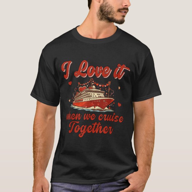 Camiseta I Love It When We Cruise Together Valentine's Day  (Frente)