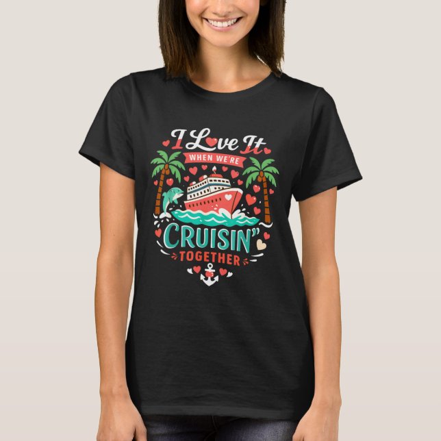 Camiseta I Love It When We're Cruising Together Cruise Vibe (Frente)