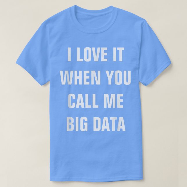 Camiseta I Love It When You Call Me Big Data  Startup Tee  (Frente do Design)