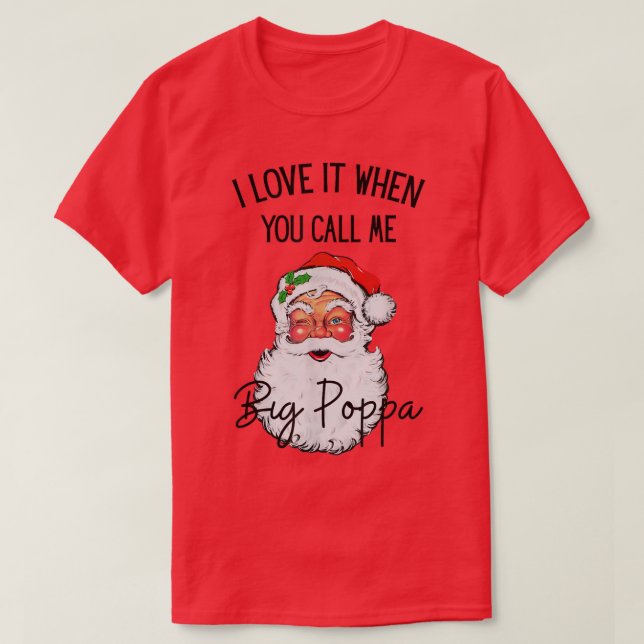 Camiseta I Love It When You Call Me Big Poppa Christmas San (Frente do Design)