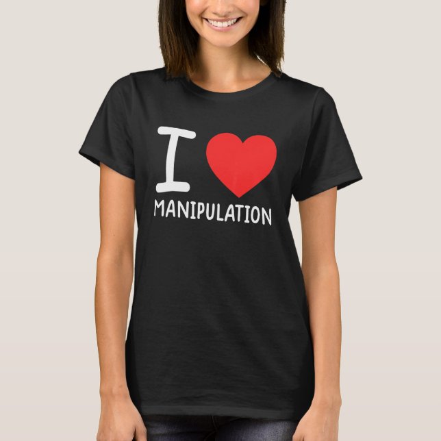 Camiseta I Love Manipulation  I Heart Manipulation  1 (Frente)
