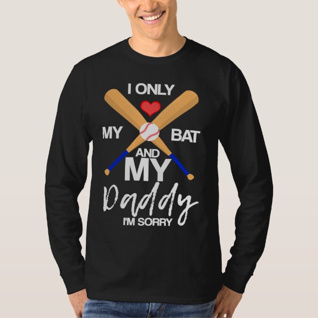 Camiseta I Love My Bat And My Daddy I'm Sorry Baseball Hear (Frente)