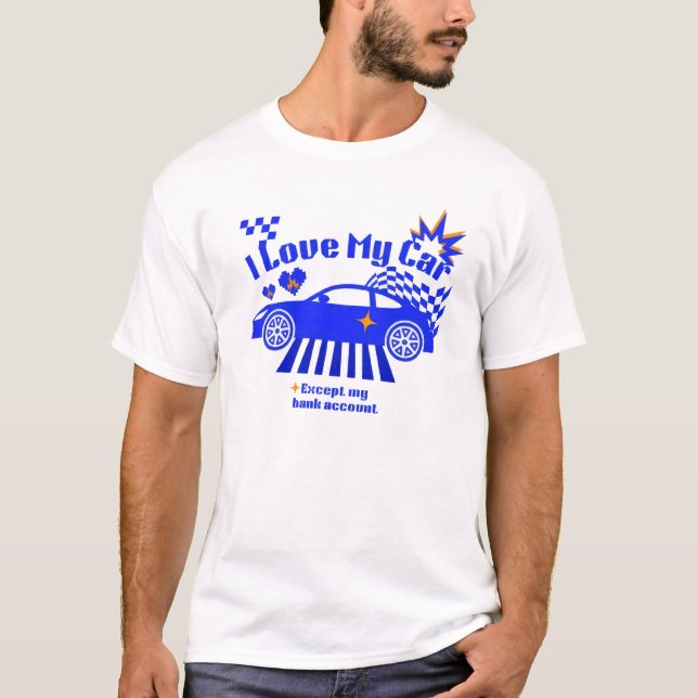 Camiseta I Love My Car Except My Bank Account Funny Phrase (Frente)