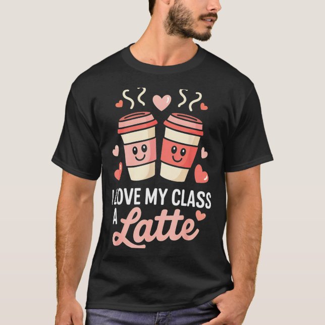 Camiseta I Love My Cl A Latte Coffee Valentine Day Teachers (Frente)