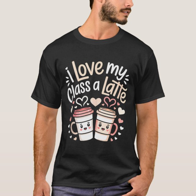 Camiseta I Love My Cl A Latte Coffee Valentine Day Teachers (Frente)