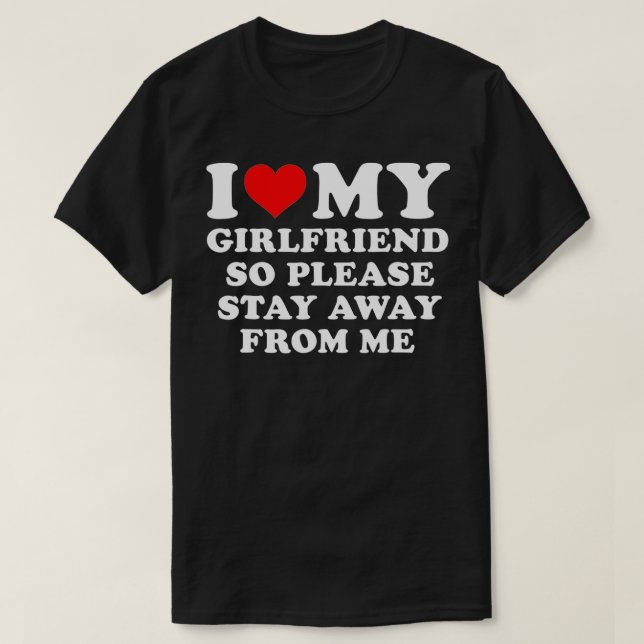 Camiseta I Love My Girlfriend So Please Stay Away From Me F (Frente do Design)
