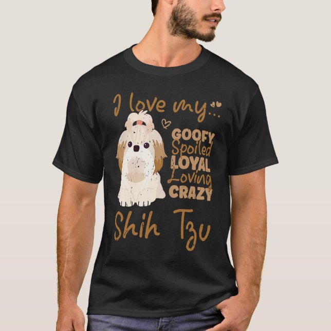 Camiseta I love my goofy spoiled loyal loving crazy shih tz (Frente)