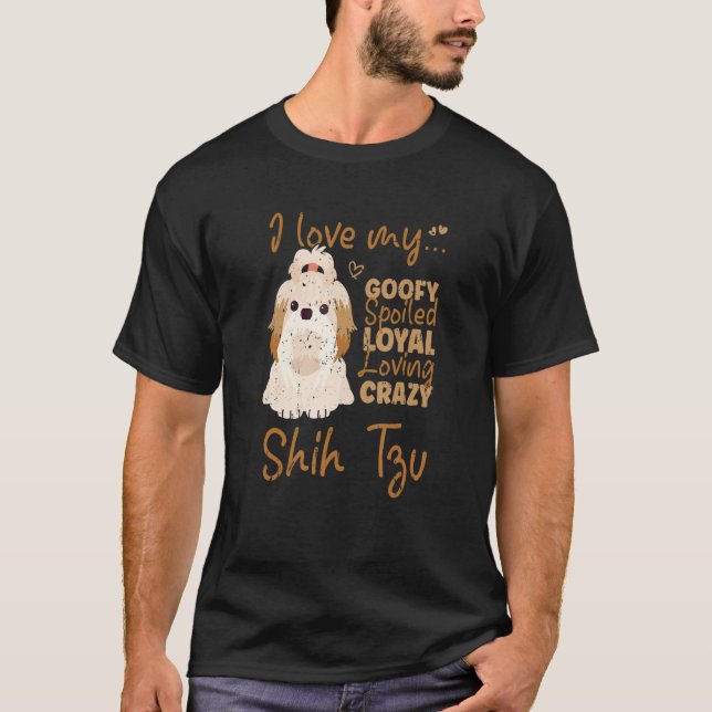 Camiseta I Love My Goofy Spoiled Loyal Loving Crazy Shih Tz (Frente)