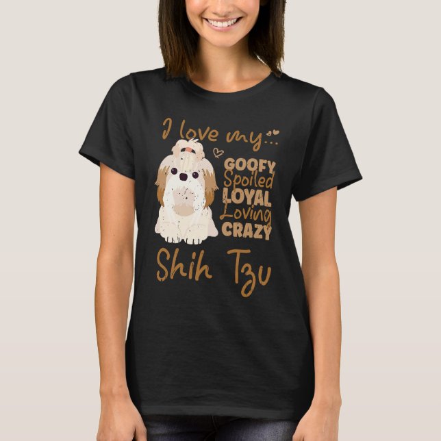 Camiseta I love my goofy spoiled loyal loving crazy shih tz (Frente)