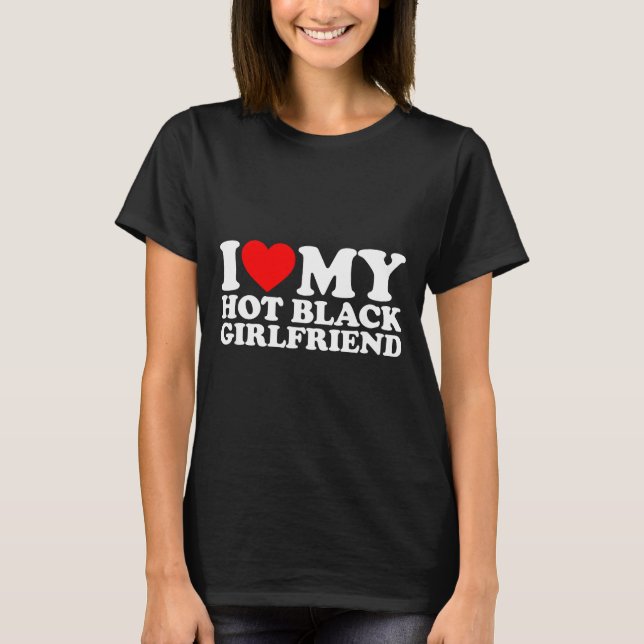 Camiseta I Love My Hot Black Girlfriend  (Frente)