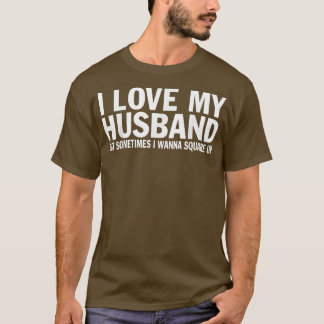 Camiseta I Love My Husband But Sometimes I Wanna Square Up