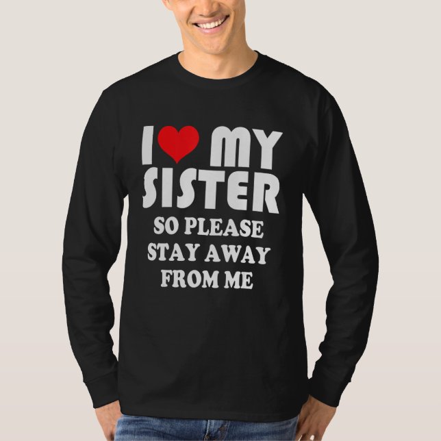 Camiseta I Love My Sister Shirt So Please Stay Away From Me (Frente)