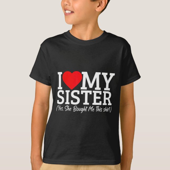 Camiseta I Love My Sister Yes She Bought Me This  (Frente)