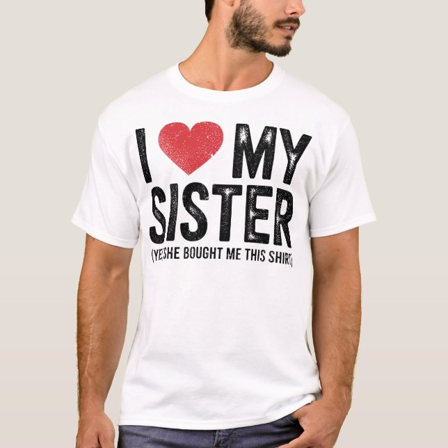 Camiseta I Love My Sister Yes She Bought Me This Funny  (Frente)
