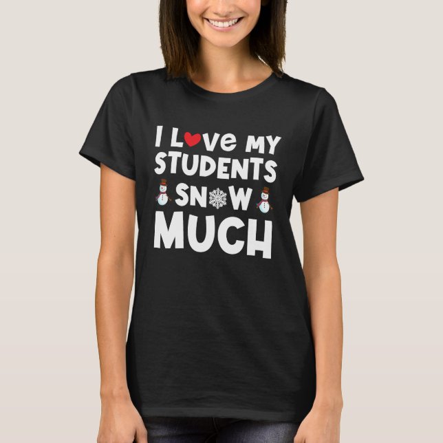 Camiseta I love my students snow much funny teacher (Frente)