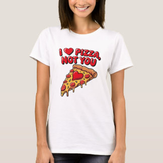 Camiseta I Love Pizza Not You Shirt