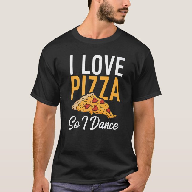 Camiseta I love Pizza so i Dance Dancing Love Pizza (Frente)