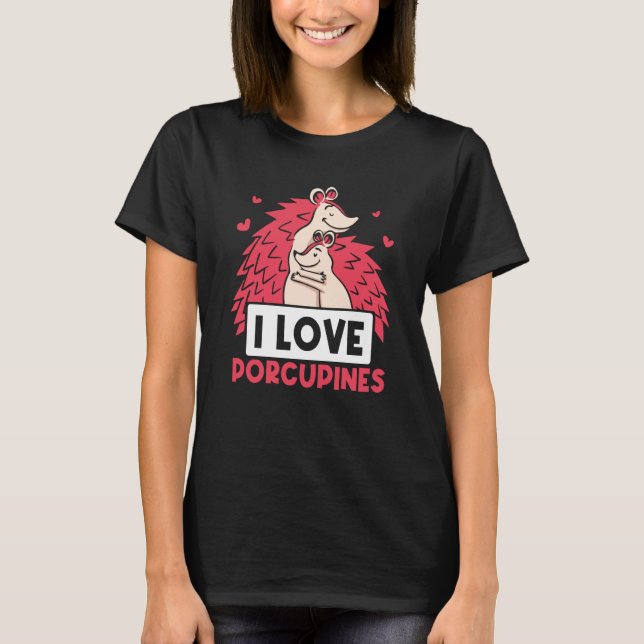 Camiseta I Love Porcupines Animal Cute Porcupine Humor (Frente)