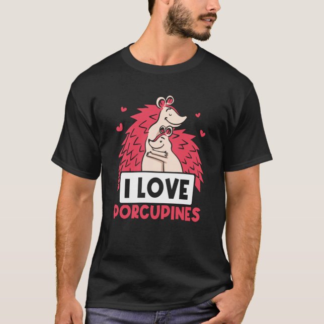 Camiseta I Love Porcupines Animal Cute Porcupine Humor (Frente)