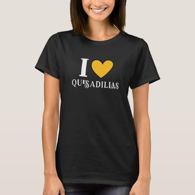 Camiseta I Love Quesadillas Mexican Food     12 (Frente)