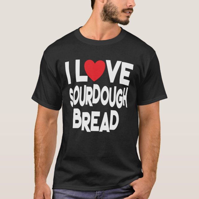 Camiseta I Love Sourdough Bread  Homemade Bread (Frente)