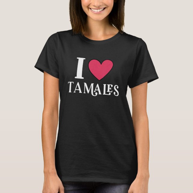 Camiseta I Love Tamales Mexican Food  3 (Frente)