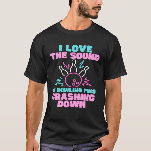 Camiseta I Love The Sound Of Bowling Pins Crashing Down  Te (Frente)