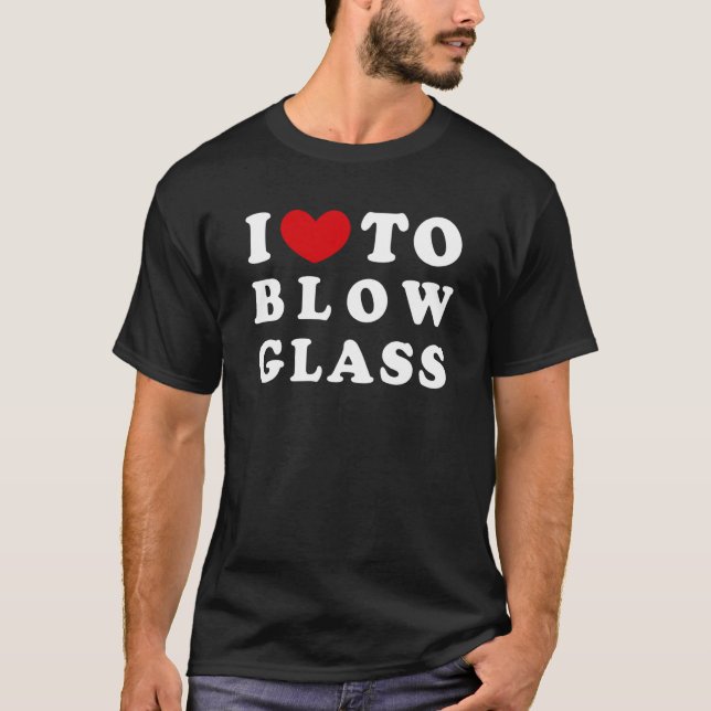 Camiseta I Love To Blow Glass I Like To Blow Glass (Frente)