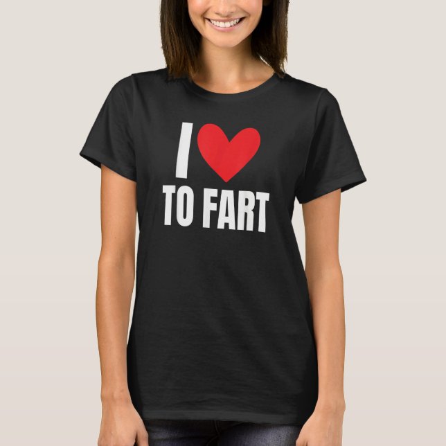 Camiseta I Love To Fart  Farting Sound Hilarious Joke Gag C (Frente)