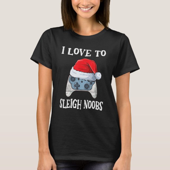 Camiseta I Love To Sleigh Noobs Gamer Christmas Video Games (Frente)