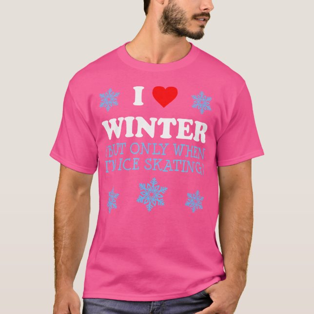 Camiseta I Love Winter But Only When I Ice Skate Funny Ice  (Frente)