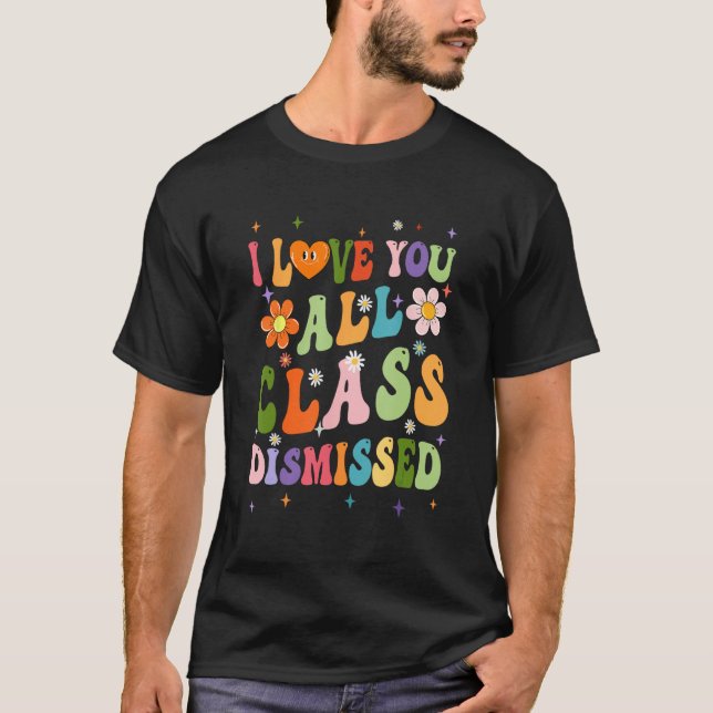 Camiseta I Love You All Class Dismissed Teacher Last Day Gr (Frente)