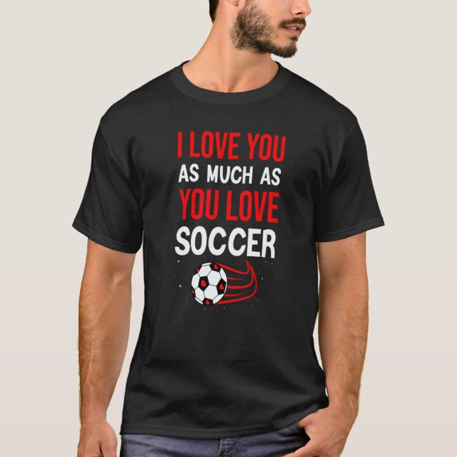 Camiseta I Love You As Much As You Love Soccer Cute Valenti (Frente)