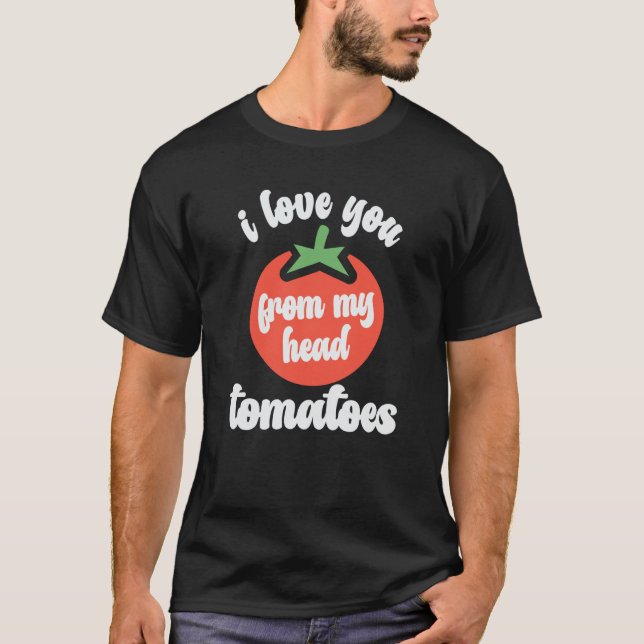 Camiseta I Love You From My Head Tomatoes Tomato Gardener H (Frente)