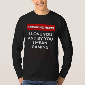 CAMISETA I LOVE YOU GAMING SARCASTIC HUMOR BREAKING NEWS J
