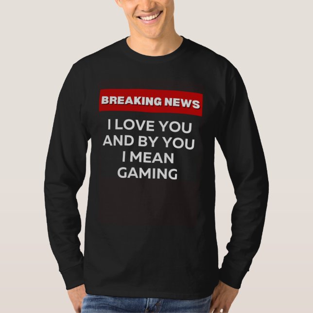 CAMISETA I LOVE YOU GAMING  SARCASTIC HUMOR BREAKING NEWS J (Frente)