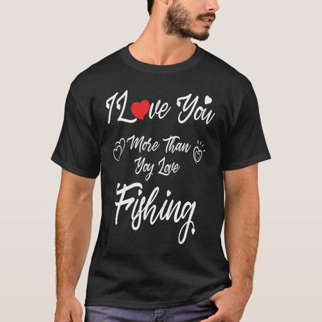 Camiseta I Love You More Than You Love Fishing Couples Vale (Frente)
