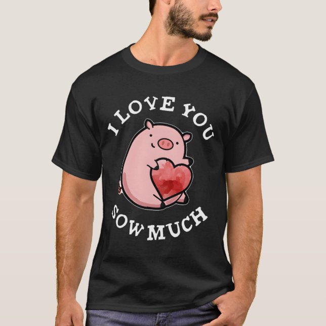 Camiseta I Love You Sow Much Pig Pun (Frente)