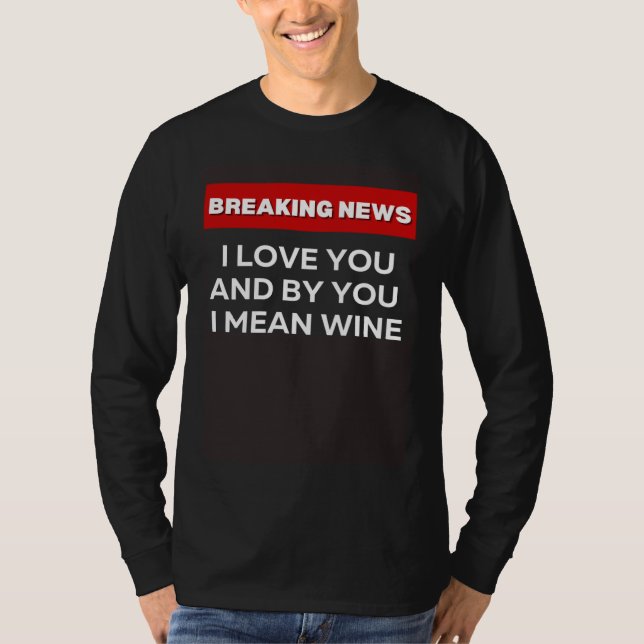 CAMISETA I LOVE YOU WINE  SARCASTIC HUMOR BREAKING NEWS JOK (Frente)