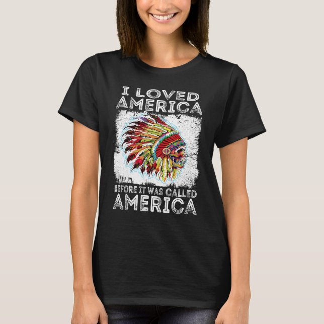 Camiseta I Loved America Before It Was Called America Indig (Frente)