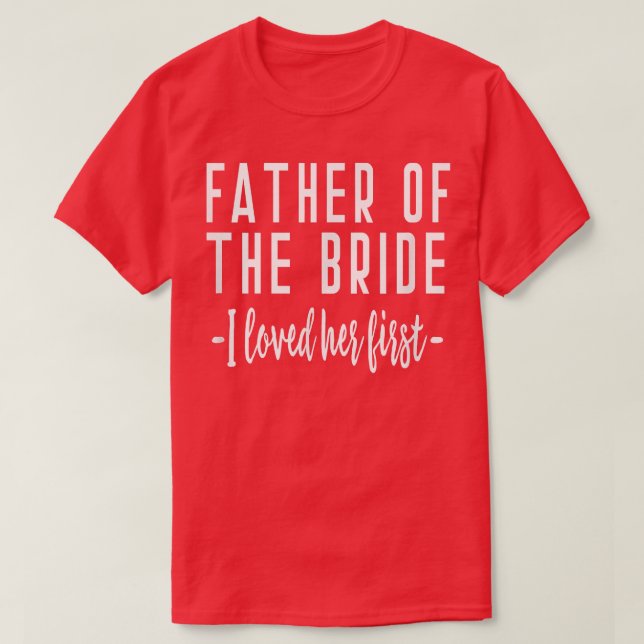 Camiseta I Loved Her First Father of the Bride Wedding Dad  (Frente do Design)