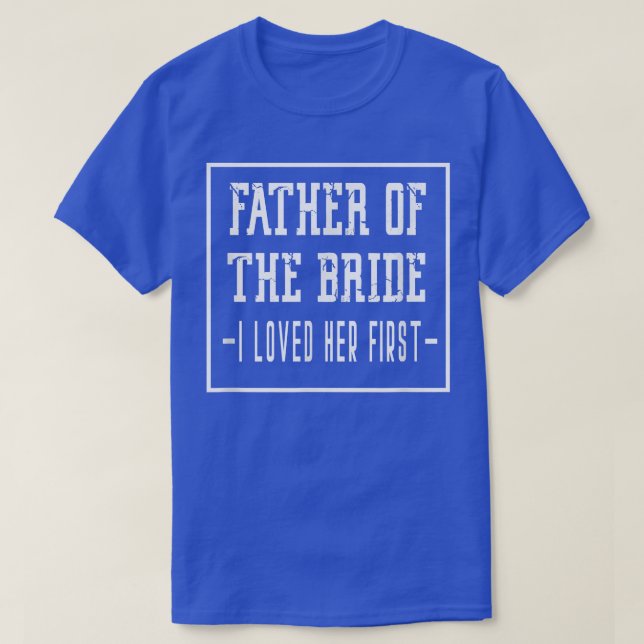 Camiseta I Loved Her First Father of the Bride Wedding Dad  (Frente do Design)