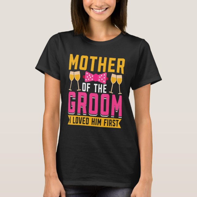 Camiseta I Loved Him First  Mother Of The Groom (Frente)