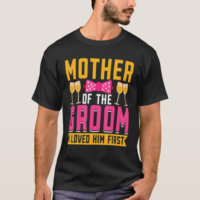 Camiseta I Loved Him First  Mother Of The Groom (Frente)