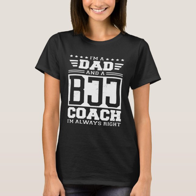 Camiseta I m A Dad And A BJJ Coach I m Always Right (Frente)